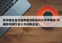 区块链企业注册数量创新高的公司有哪些[中国区块链行业十大创新企业]