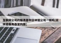 互联网公司的服务器和区块链公司一样吗[区块链服务器架构图]