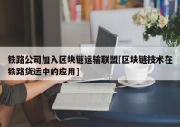 铁路公司加入区块链运输联盟[区块链技术在铁路货运中的应用]